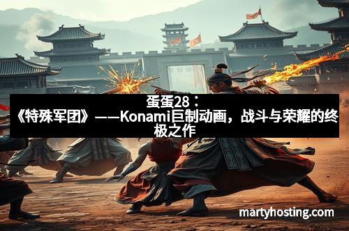 蛋蛋28：《特殊军团》——Konami巨制动画，战斗与荣耀的终极之作